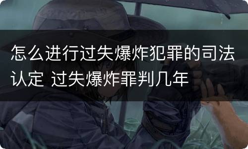 怎么进行过失爆炸犯罪的司法认定 过失爆炸罪判几年