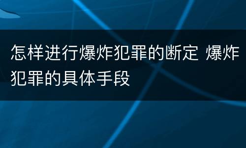 怎样进行爆炸犯罪的断定 爆炸犯罪的具体手段