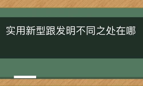 实用新型跟发明不同之处在哪