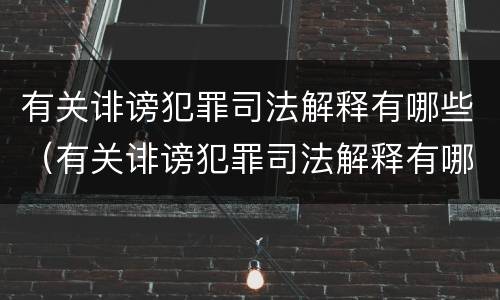 有关诽谤犯罪司法解释有哪些（有关诽谤犯罪司法解释有哪些规定）