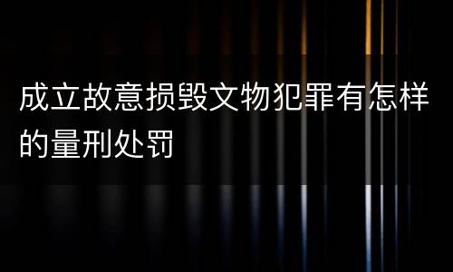 成立故意损毁文物犯罪有怎样的量刑处罚