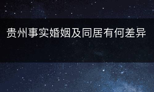 贵州事实婚姻及同居有何差异