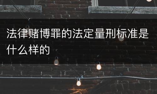 法律赌博罪的法定量刑标准是什么样的