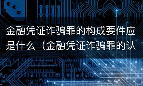 金融凭证诈骗罪的构成要件应是什么（金融凭证诈骗罪的认定）
