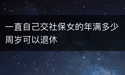 一直自己交社保女的年满多少周岁可以退休