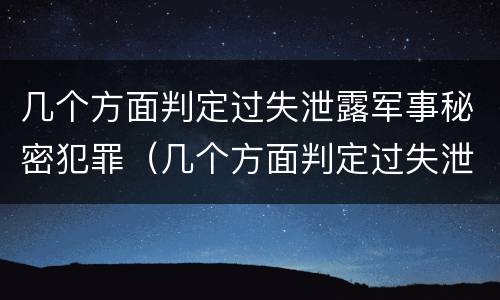 几个方面判定过失泄露军事秘密犯罪（几个方面判定过失泄露军事秘密犯罪的标准）