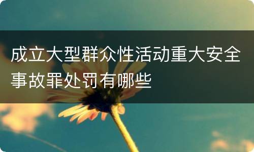 成立大型群众性活动重大安全事故罪处罚有哪些