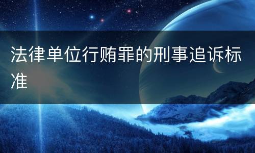 法律单位行贿罪的刑事追诉标准