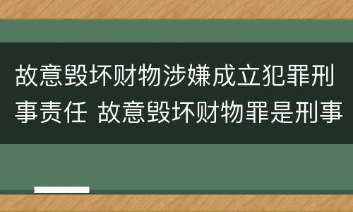 故意毁坏财物涉嫌成立犯罪刑事责任 故意毁坏财物罪是刑事案件吗