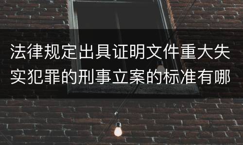 法律规定出具证明文件重大失实犯罪的刑事立案的标准有哪些