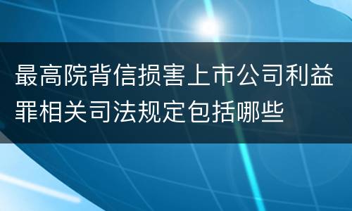 最高院背信损害上市公司利益罪相关司法规定包括哪些