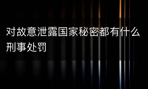 对故意泄露国家秘密都有什么刑事处罚
