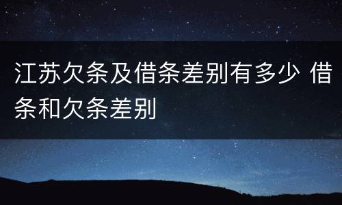 江苏欠条及借条差别有多少 借条和欠条差别