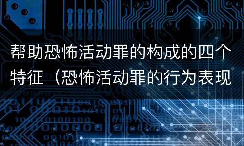 帮助恐怖活动罪的构成的四个特征（恐怖活动罪的行为表现有）