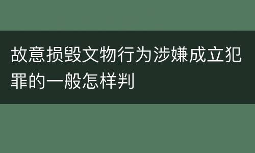 故意损毁文物行为涉嫌成立犯罪的一般怎样判