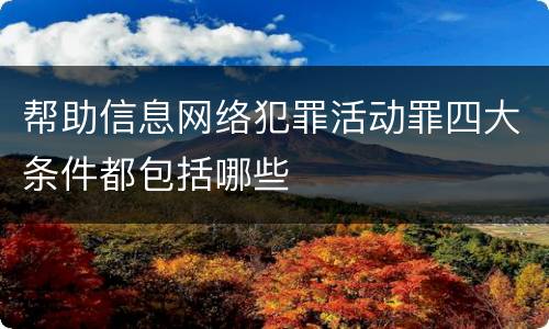 帮助信息网络犯罪活动罪四大条件都包括哪些