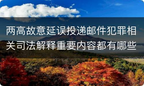 两高故意延误投递邮件犯罪相关司法解释重要内容都有哪些