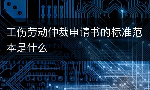 工伤劳动仲裁申请书的标准范本是什么