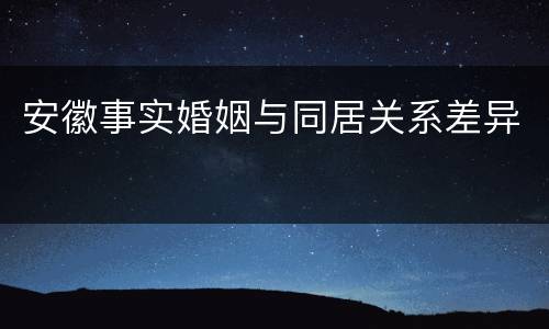 安徽事实婚姻与同居关系差异