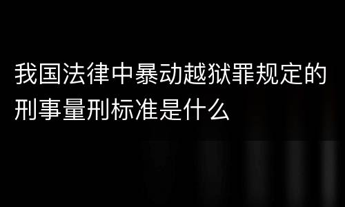 我国法律中暴动越狱罪规定的刑事量刑标准是什么