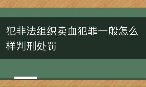 犯非法组织卖血犯罪一般怎么样判刑处罚