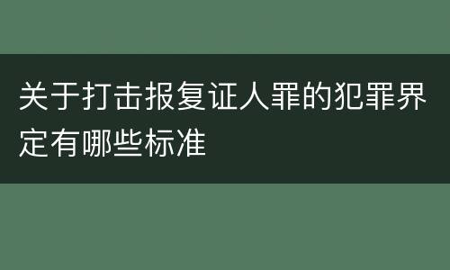关于打击报复证人罪的犯罪界定有哪些标准