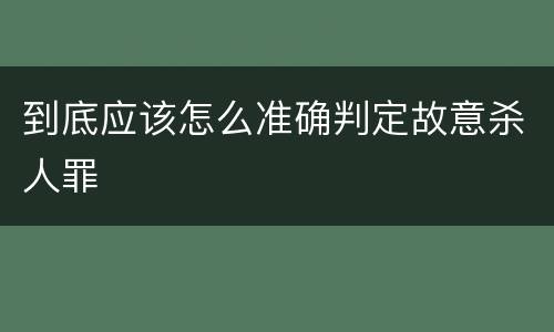 到底应该怎么准确判定故意杀人罪