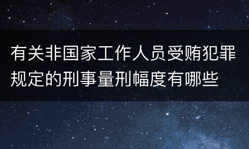 有关非国家工作人员受贿犯罪规定的刑事量刑幅度有哪些