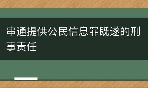串通提供公民信息罪既遂的刑事责任