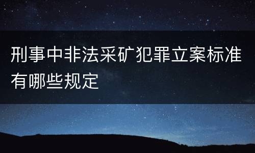 刑事中非法采矿犯罪立案标准有哪些规定