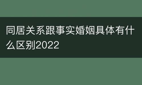 同居关系跟事实婚姻具体有什么区别2022