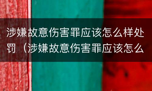 涉嫌故意伤害罪应该怎么样处罚（涉嫌故意伤害罪应该怎么样处罚呢）