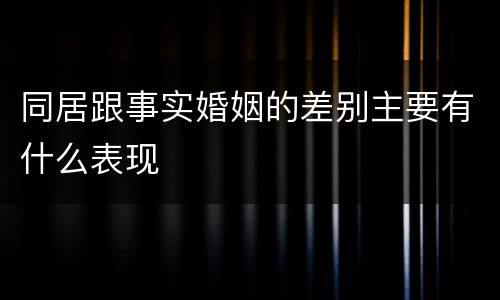 同居跟事实婚姻的差别主要有什么表现