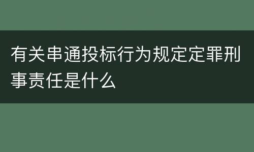 有关串通投标行为规定定罪刑事责任是什么