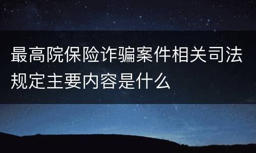 最高院保险诈骗案件相关司法规定主要内容是什么