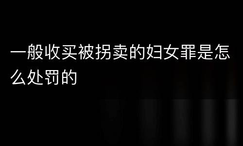 一般收买被拐卖的妇女罪是怎么处罚的