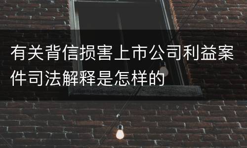 有关背信损害上市公司利益案件司法解释是怎样的