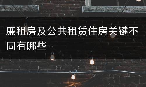 廉租房及公共租赁住房关键不同有哪些
