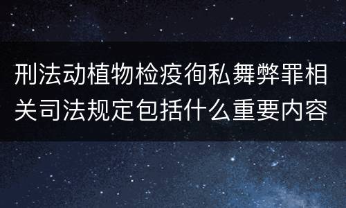 刑法动植物检疫徇私舞弊罪相关司法规定包括什么重要内容
