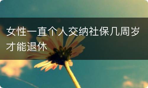 女性一直个人交纳社保几周岁才能退休