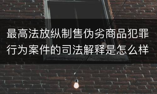 最高法放纵制售伪劣商品犯罪行为案件的司法解释是怎么样规定的