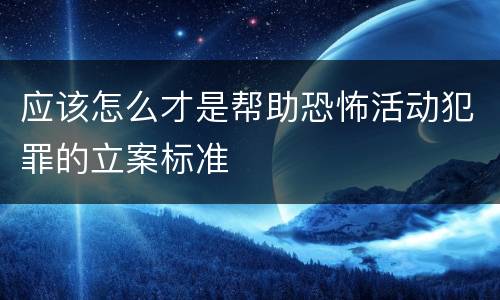 应该怎么才是帮助恐怖活动犯罪的立案标准