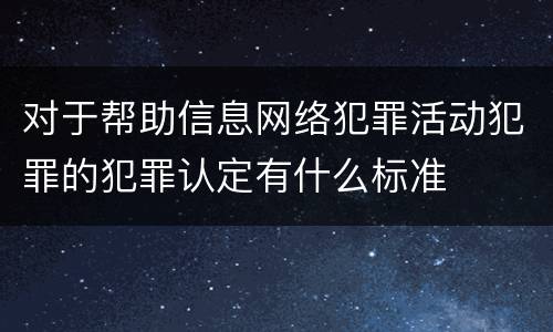 对于帮助信息网络犯罪活动犯罪的犯罪认定有什么标准