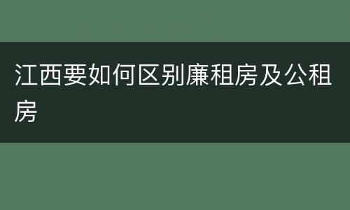 江西要如何区别廉租房及公租房