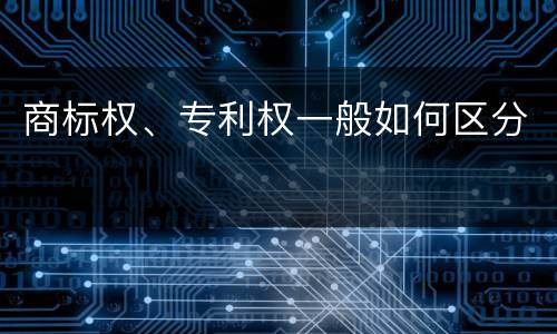 商标权、专利权一般如何区分