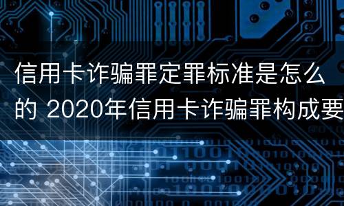 信用卡诈骗罪定罪标准是怎么的 2020年信用卡诈骗罪构成要件