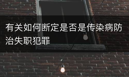 有关如何断定是否是传染病防治失职犯罪