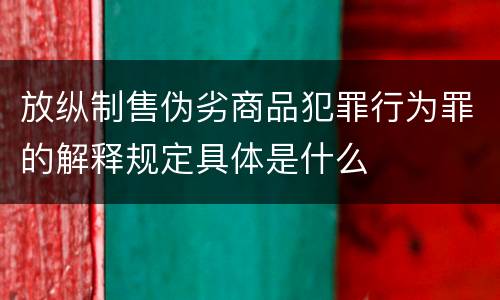放纵制售伪劣商品犯罪行为罪的解释规定具体是什么
