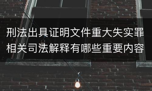 刑法出具证明文件重大失实罪相关司法解释有哪些重要内容