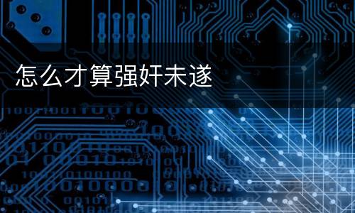 怎么才算强奸未遂